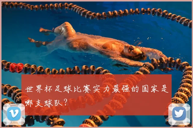 世界杯足球比赛实力最强的国家是哪支球队？