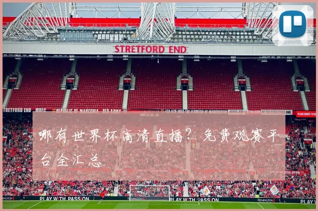 哪有世界杯高清直播？免费观赛平台全汇总