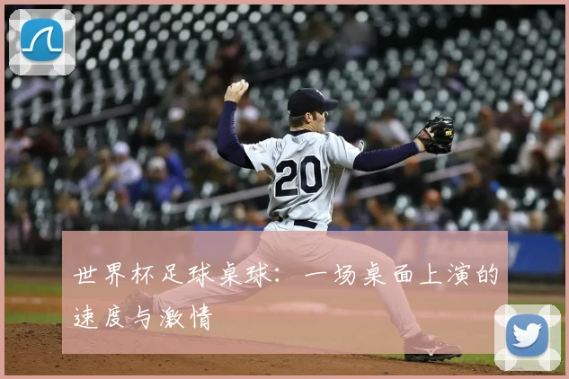 世界杯足球桌球：一场桌面上演的速度与激情
