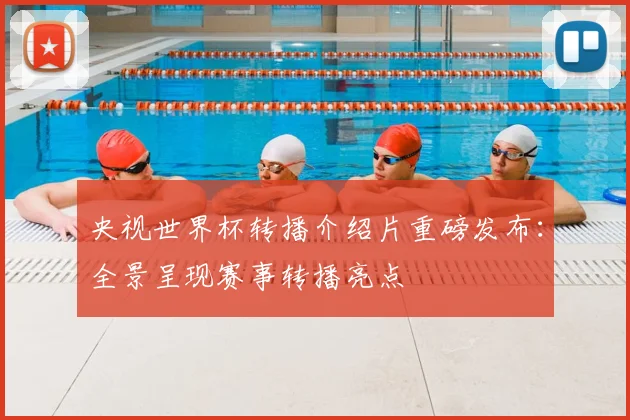 央视世界杯转播介绍片重磅发布：全景呈现赛事转播亮点